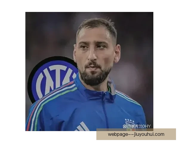 巴黎圣日耳曼确认门将多纳鲁马升级当爸球迷热议人生新阶段开启